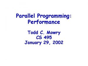 Parallel Programming Performance Todd C Mowry CS 495