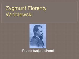 Zygmunt Florenty Wrblewski Prezentacja z chemii Kim by