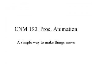 CNM 190 Proc Animation A simple way to