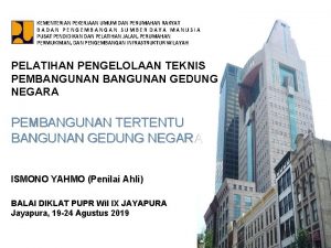 PELATIHAN PENGELOLAAN TEKNIS PEMBANGUNAN GEDUNG NEGARA PEMBANGUNAN TERTENTU