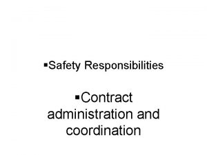 Safety Responsibilities Contract administration and coordination Contract administration