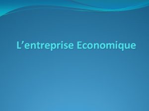 Lentreprise Economique Dfinition Lentreprise est un systme ouvert