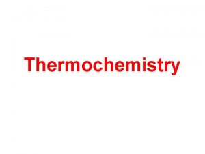 Thermochemistry Thermochemistry All changes in matter both physical