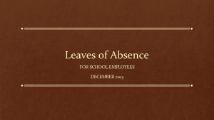 Leaves of Absence FOR SCHOOL EMPLOYEES DECEMBER 2013