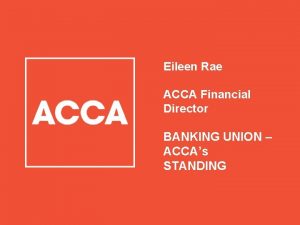 Eileen Rae ACCA Financial Director BANKING UNION ACCAs