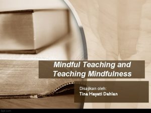 Mindful Teaching and Teaching Mindfulness Disajikan oleh Tina