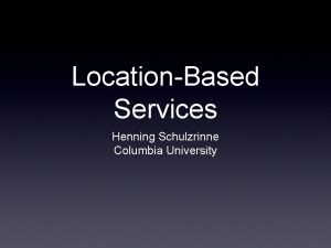 LocationBased Services Henning Schulzrinne Columbia University Overview Time