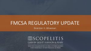 FMCSA REGULATORY UPDATE Brandon K Wiseman FMCSA Statement