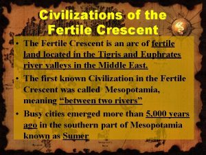 Civilizations of the Fertile Crescent The Fertile Crescent