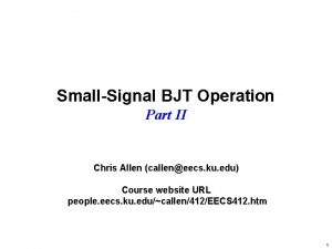 SmallSignal BJT Operation Part II Chris Allen calleneecs