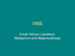 IWIS South African Literature Metaphors and Metamorphosis Aims