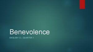 Benevolence ENGLISH 12 QUARTER 1 Define benevolence in