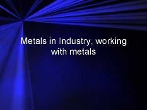 Metals in Industry working with metals Iron and