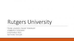 Rutgers University TEAM LEADER PAIGE TOWNLEY KIMBERLY KOSINSKI