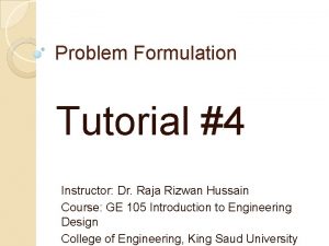 Problem Formulation Tutorial 4 Instructor Dr Raja Rizwan