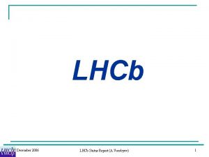 LHCb 27 December 2006 LHCb Status Report A