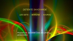 DETENTE SAVOYARDE LES GETS MORZINE AVORIAZ Propos par