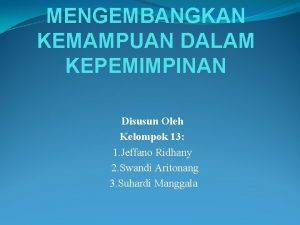 MENGEMBANGKAN KEMAMPUAN DALAM KEPEMIMPINAN Disusun Oleh Kelompok 13