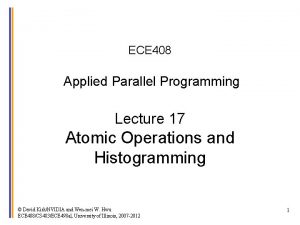 ECE 408 Applied Parallel Programming Lecture 17 Atomic