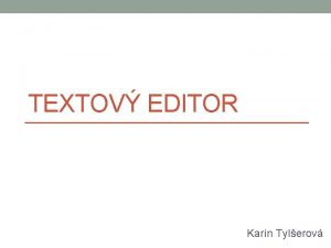 TEXTOV EDITOR Karin Tylerov Textov editor je software