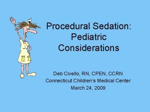 Procedural Sedation Pediatric Considerations Deb Civello RN CPEN