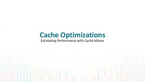 Cache Optimizations Estimating Performance with Cache Misses To