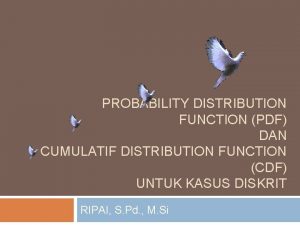 PROBABILITY DISTRIBUTION FUNCTION PDF DAN CUMULATIF DISTRIBUTION FUNCTION