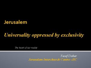 Jerusalem Universality oppressed by exclusivity The heart of