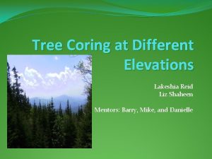 Tree Coring at Different Elevations Lakeshia Reid Liz