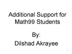 Additional Support for Math 99 Students By Dilshad