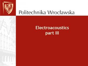 Electroacoustics part III Signals Acoustic signal Signal transmitted
