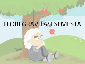 TEORI GRAVITASI SEMESTA abad ke Gravitasi Sifat suatu