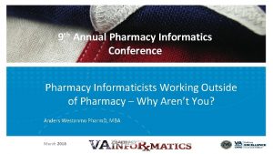 9 th Annual Pharmacy Informatics Conference Pharmacy Informaticists