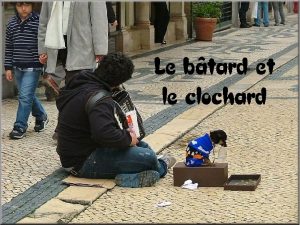 Le btard et le clochard Je suis un