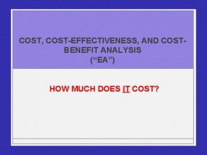 COST COSTEFFECTIVENESS AND COSTBENEFIT ANALYSIS EA HOW MUCH