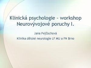 Klinick psychologie workshop Neurovvojov poruchy I Jana Pejochov