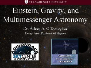 Einstein Gravity and Multimessenger Astronomy Dr Aileen A