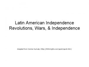 Latin American Independence Revolutions Wars Independence Adapted from