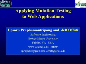 Applying Mutation Testing to Web Applications Upsorn Praphamontripong