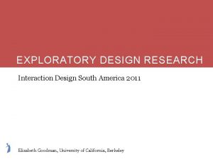 EXPLORATORY DESIGN RESEARCH Interaction Design South America 2011