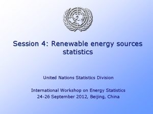 Session 4 Renewable energy sources statistics United Nations