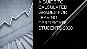 A GUIDE TO CALCULATED GRADES FOR LEAVING CERTIFICATE