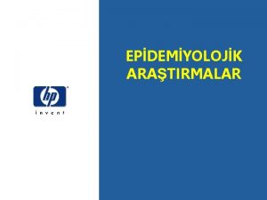 EPDEMYOLOJK ARATIRMALAR EPDEMYOLOJK ARATIRMA TPLER Epidemiyolojik aratrma tipleri