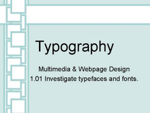 Typography Multimedia Webpage Design 1 01 Investigate typefaces