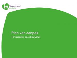 Plan van aanpak Ter inspiratie geen blauwdruk Uitgangspunt