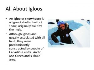 All About Igloos An igloo or snowhouse is