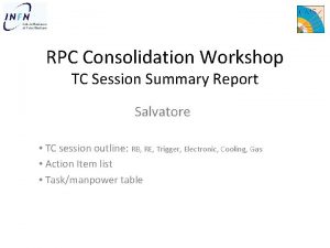 RPC Consolidation Workshop TC Session Summary Report Salvatore