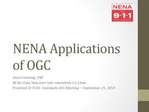 NENA Applications of OGC Jason Horning ENP NENA