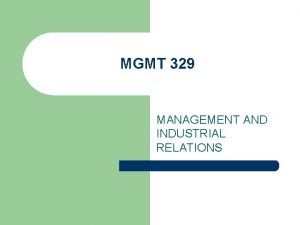 MGMT 329 MANAGEMENT AND INDUSTRIAL RELATIONS MANAGEMENTS GROWING