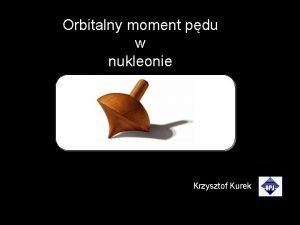 Orbitalny moment pdu w nukleonie Krzysztof Kurek Plan